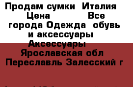 Продам сумки, Италия. › Цена ­ 3 000 - Все города Одежда, обувь и аксессуары » Аксессуары   . Ярославская обл.,Переславль-Залесский г.